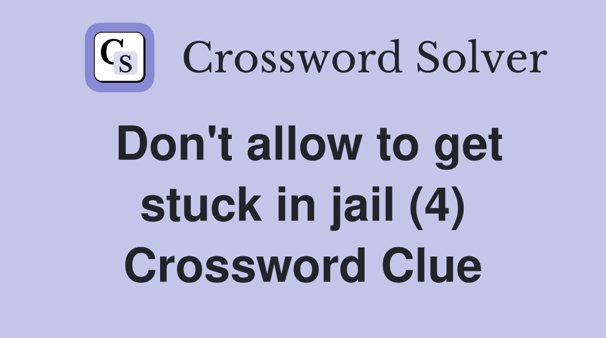 Don't allow to get stuck in jail (4) Crossword Clue