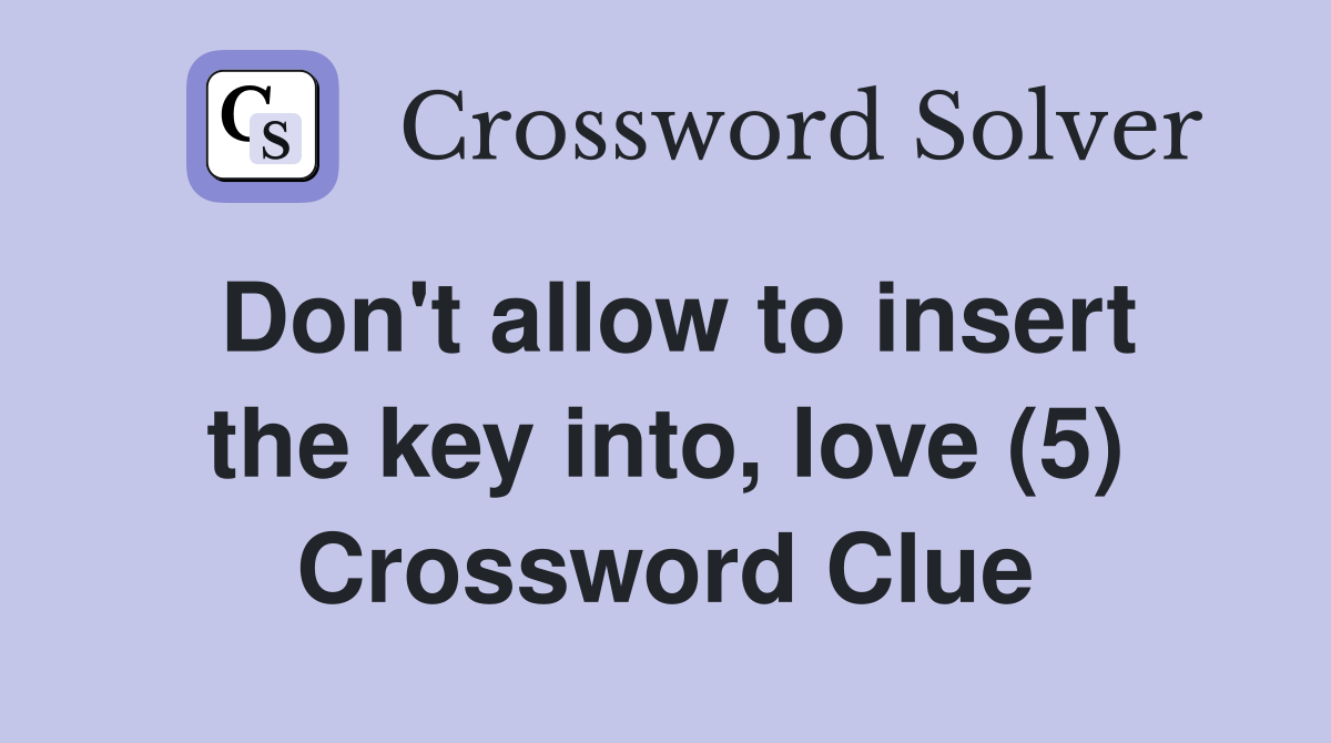 Don't allow to insert the key into, love (5) Crossword Clue