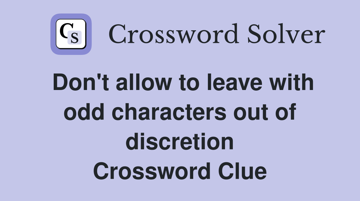 Don't allow to leave with odd characters out of discretion Crossword Clue