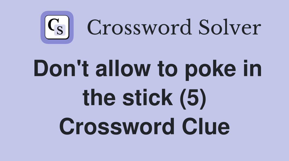 Don't allow to poke in the stick (5) Crossword Clue