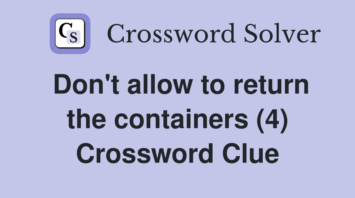 Don't allow to return the containers (4) Crossword Clue