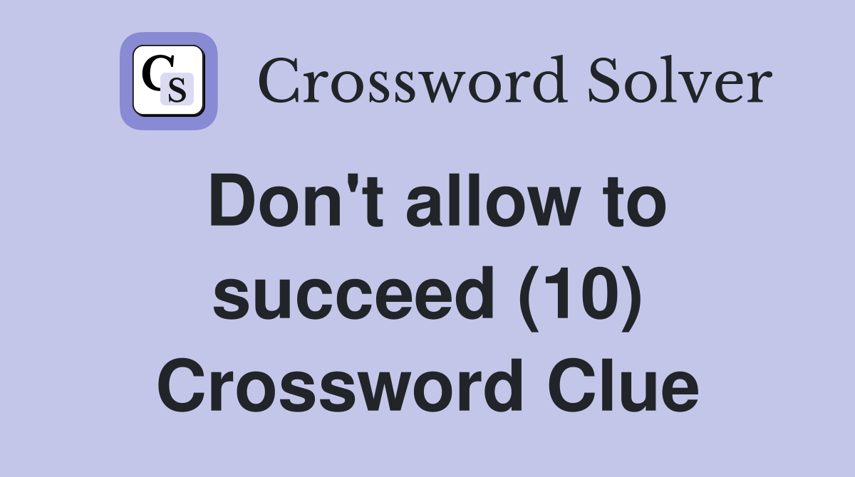 Don't allow to succeed (10) Crossword Clue