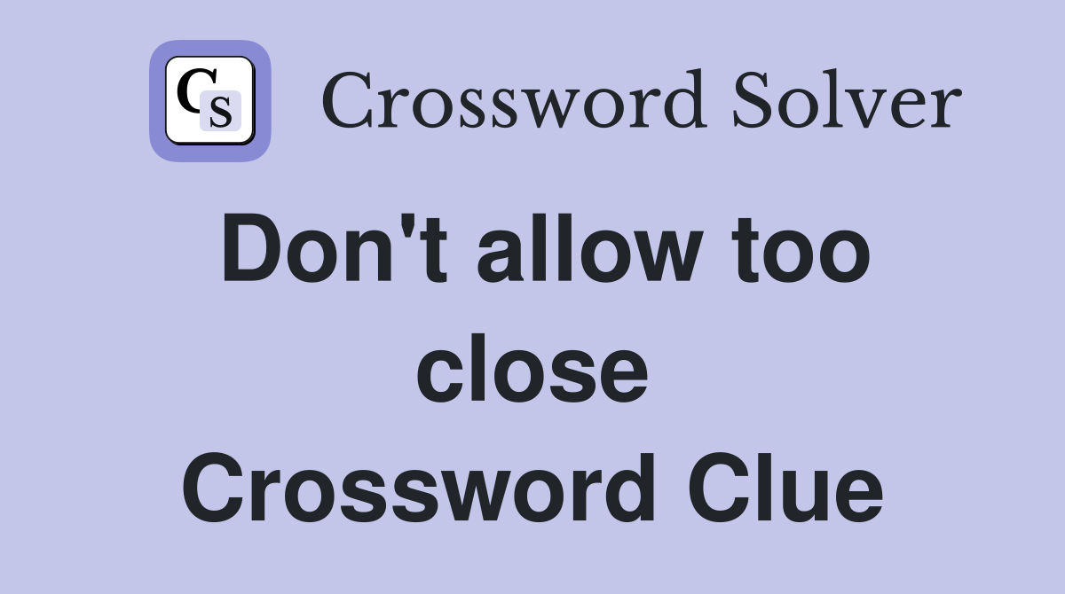 Don't allow too close Crossword Clue