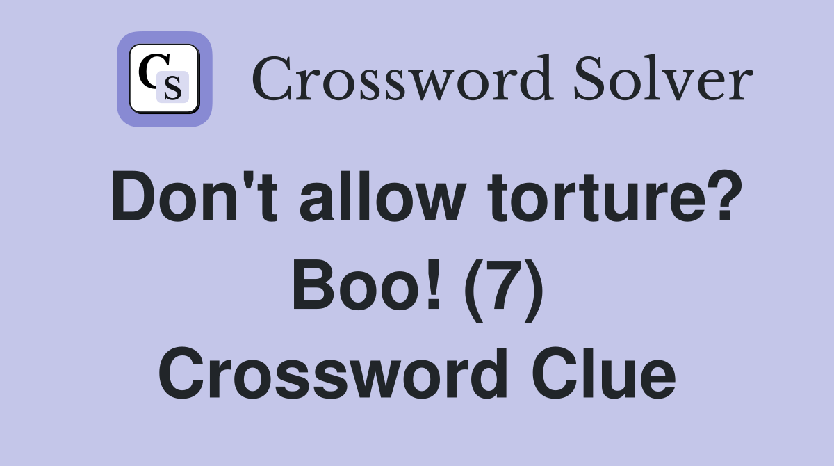 Don't allow torture? Boo! (7) Crossword Clue