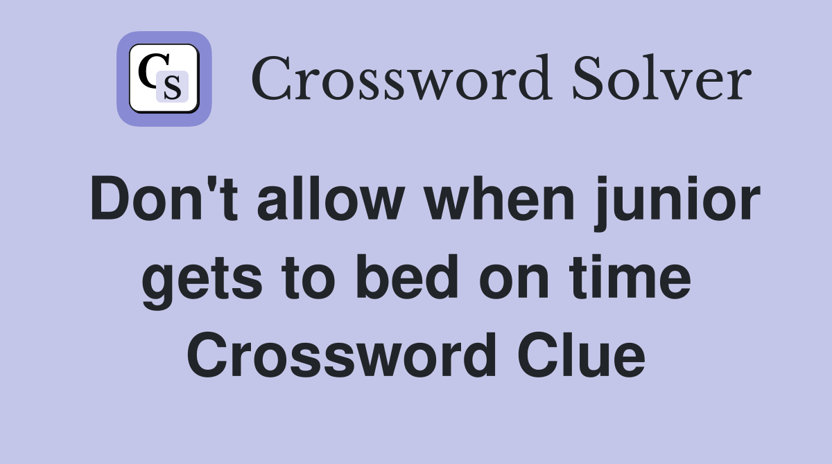 Don't allow when junior gets to bed on time Crossword Clue