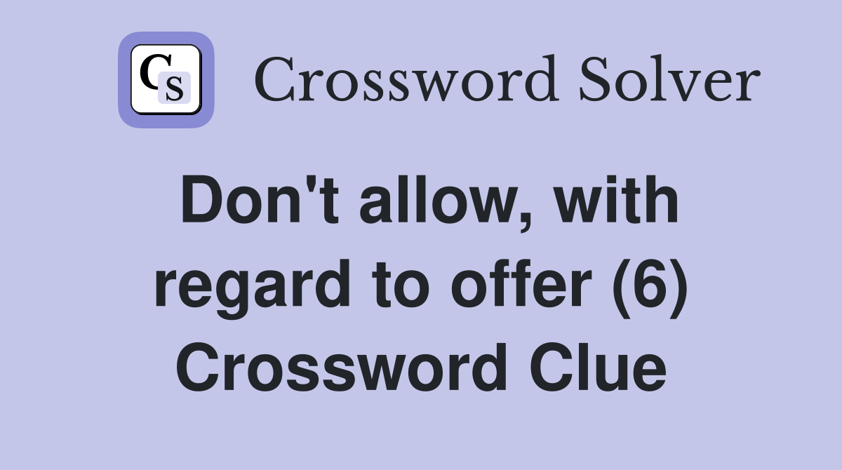 Don't allow, with regard to offer (6) Crossword Clue