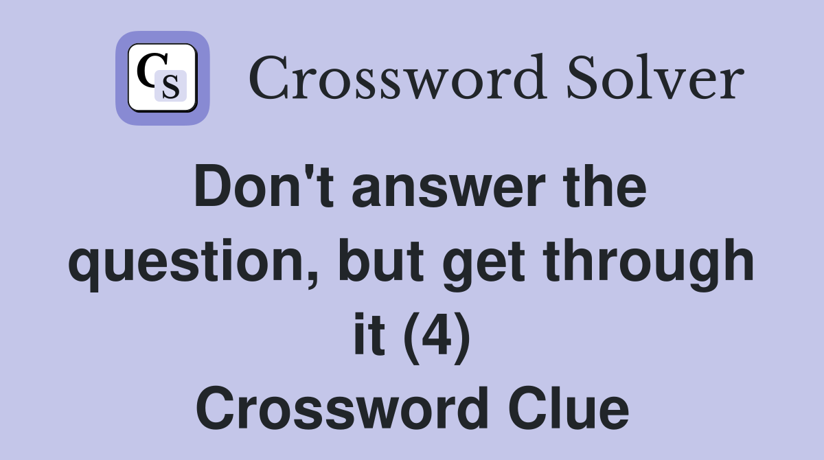 Don't answer the question, but get through it (4) Crossword Clue