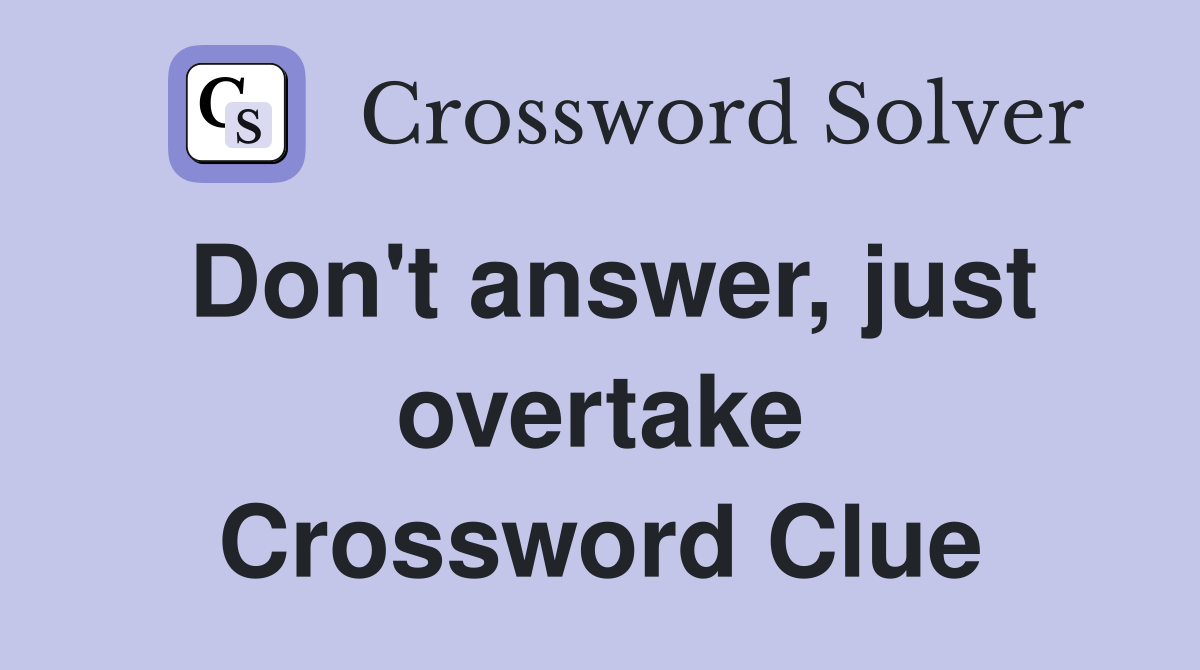 Don't answer, just overtake Crossword Clue