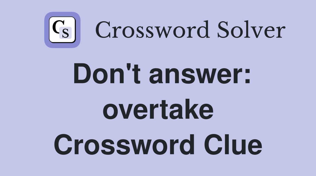 Don't answer: overtake Crossword Clue