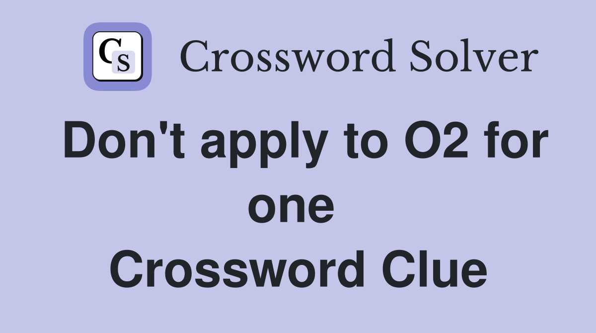 Don't apply to O2 for one  Crossword Clue