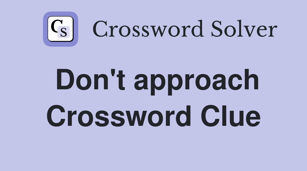 Don't approach Crossword Clue