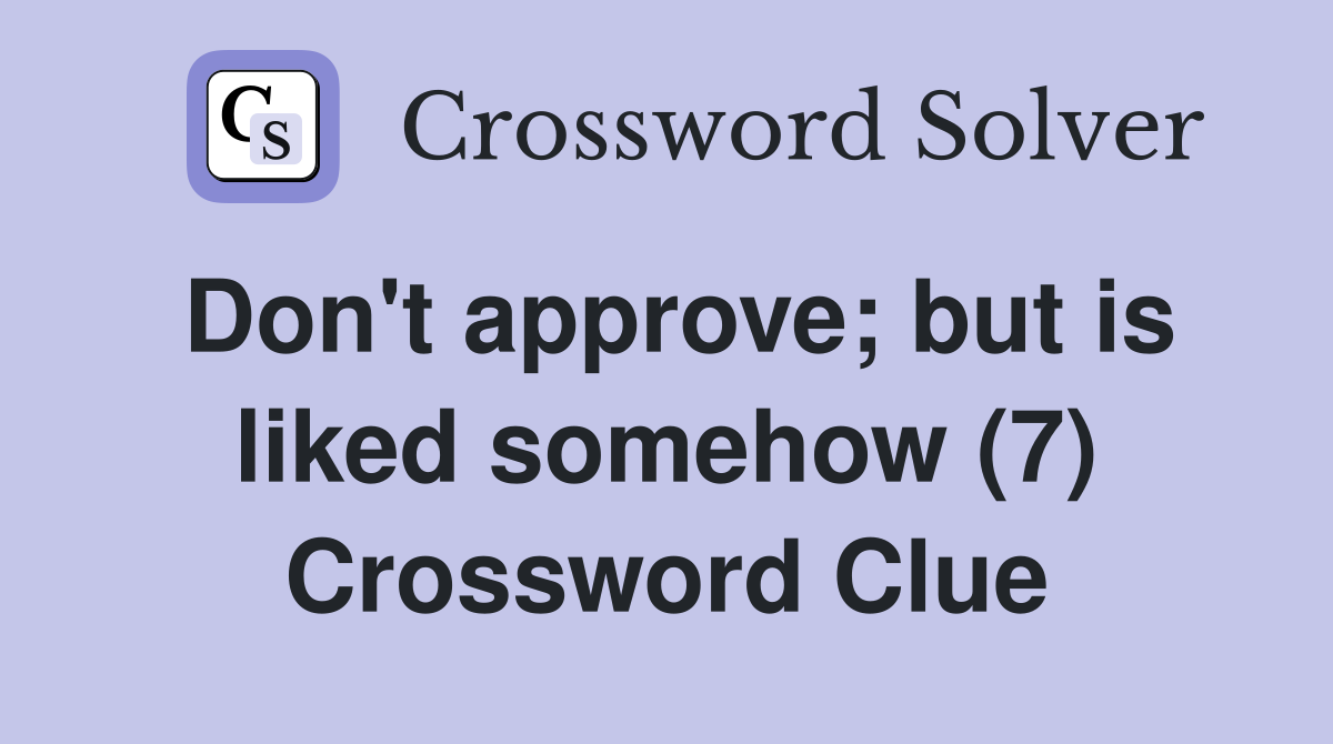 Don't approve; but is liked somehow (7) Crossword Clue