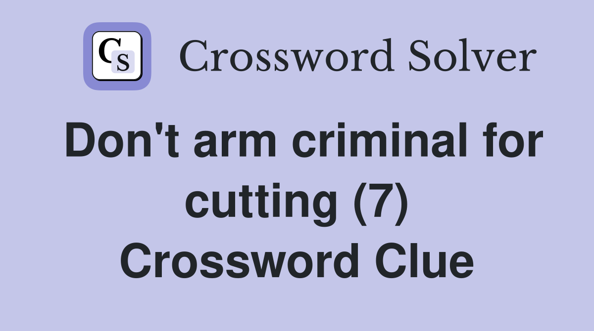 Don't arm criminal for cutting (7) Crossword Clue