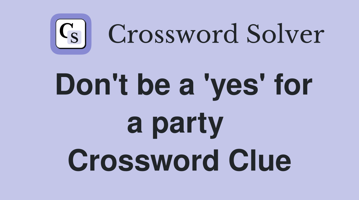 Don't be a 'yes' for a party  Crossword Clue