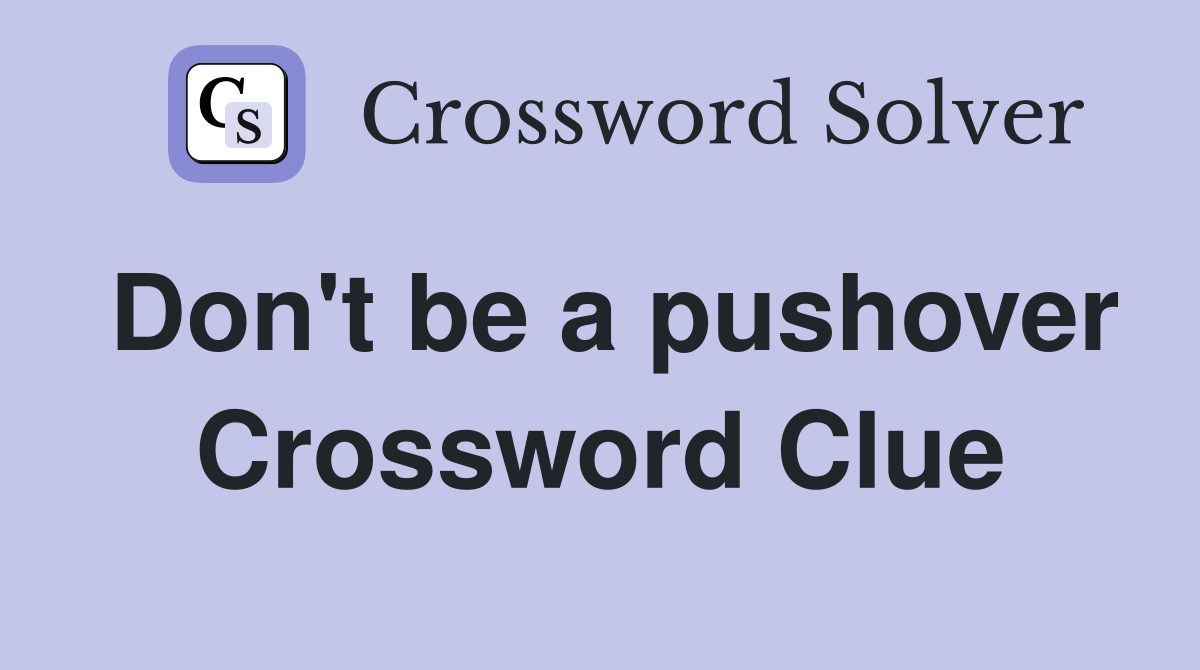 Don't be a pushover Crossword Clue