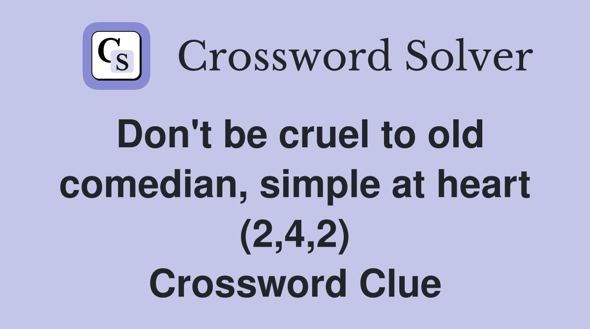Don't be cruel to old comedian, simple at heart (2,4,2) Crossword Clue