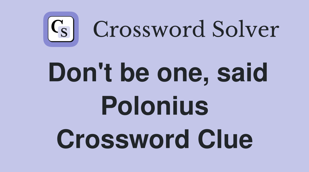 Don't be one, said Polonius Crossword Clue