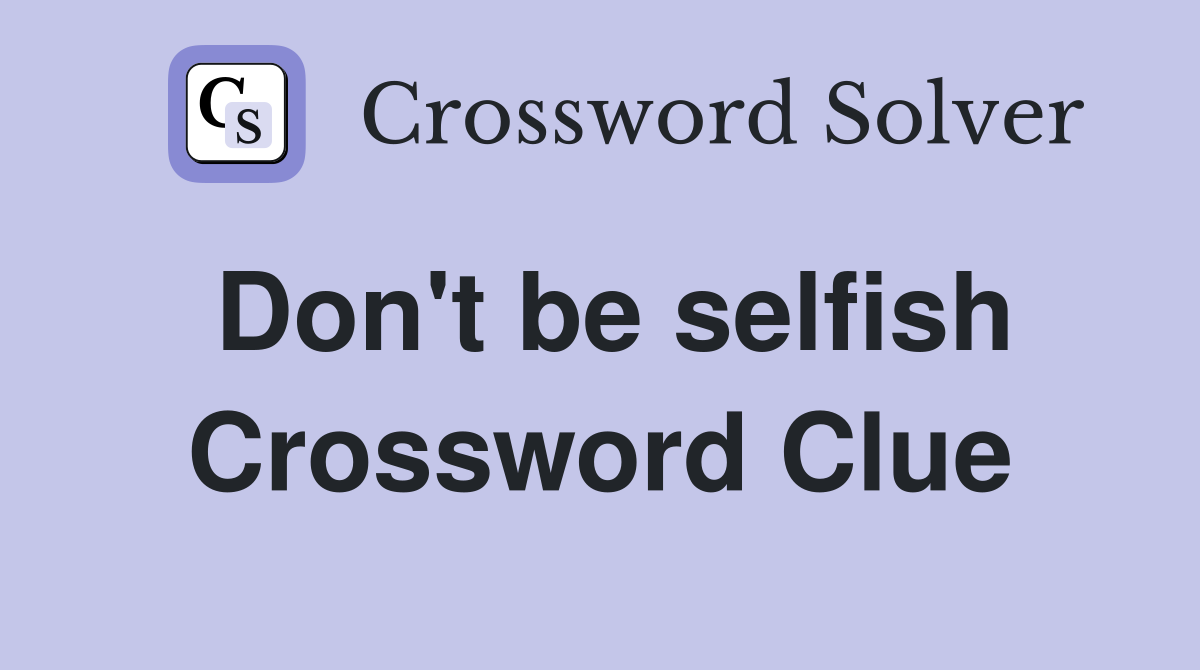 Don't be selfish Crossword Clue