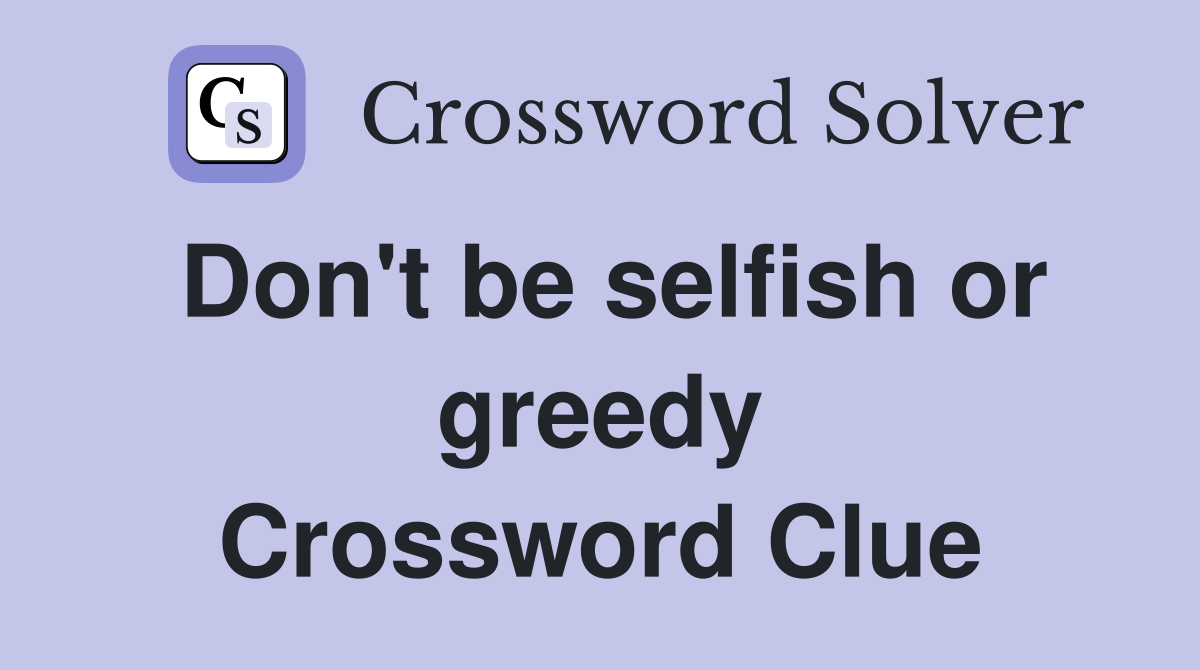 Don't be selfish or greedy Crossword Clue