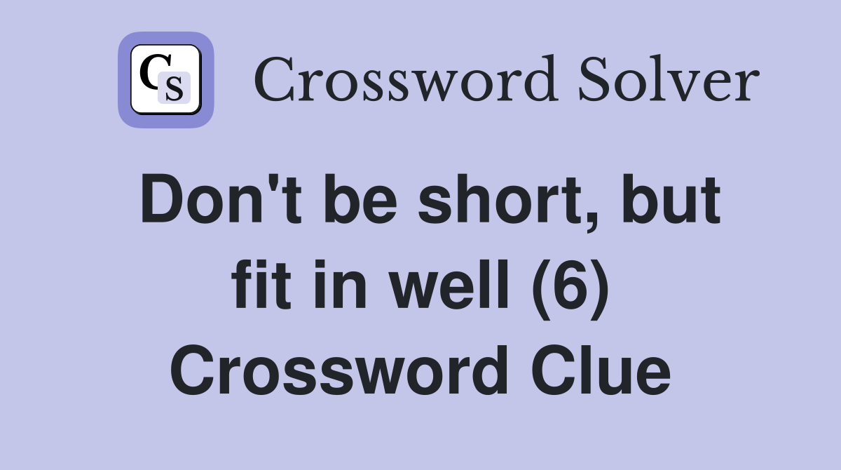 Don't be short, but fit in well (6) Crossword Clue