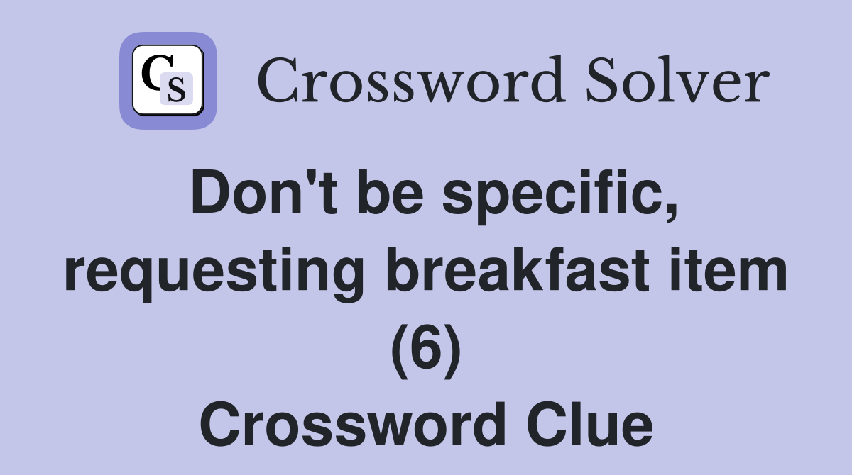 Don't be specific, requesting breakfast item (6) Crossword Clue