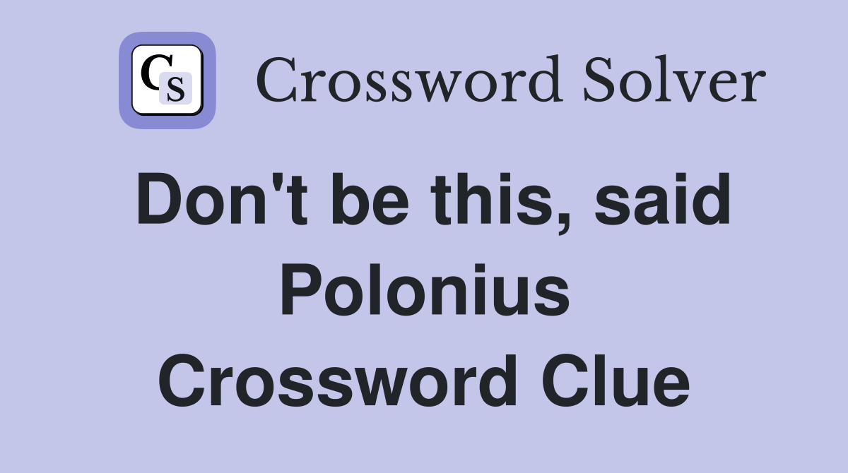 Don't be this, said Polonius Crossword Clue
