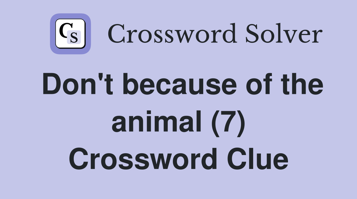 Don't because of the animal (7) Crossword Clue