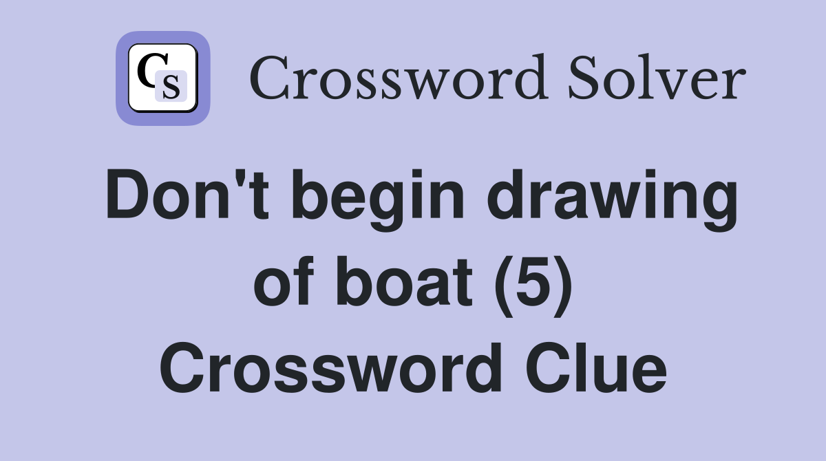 Don't begin drawing of boat (5) Crossword Clue