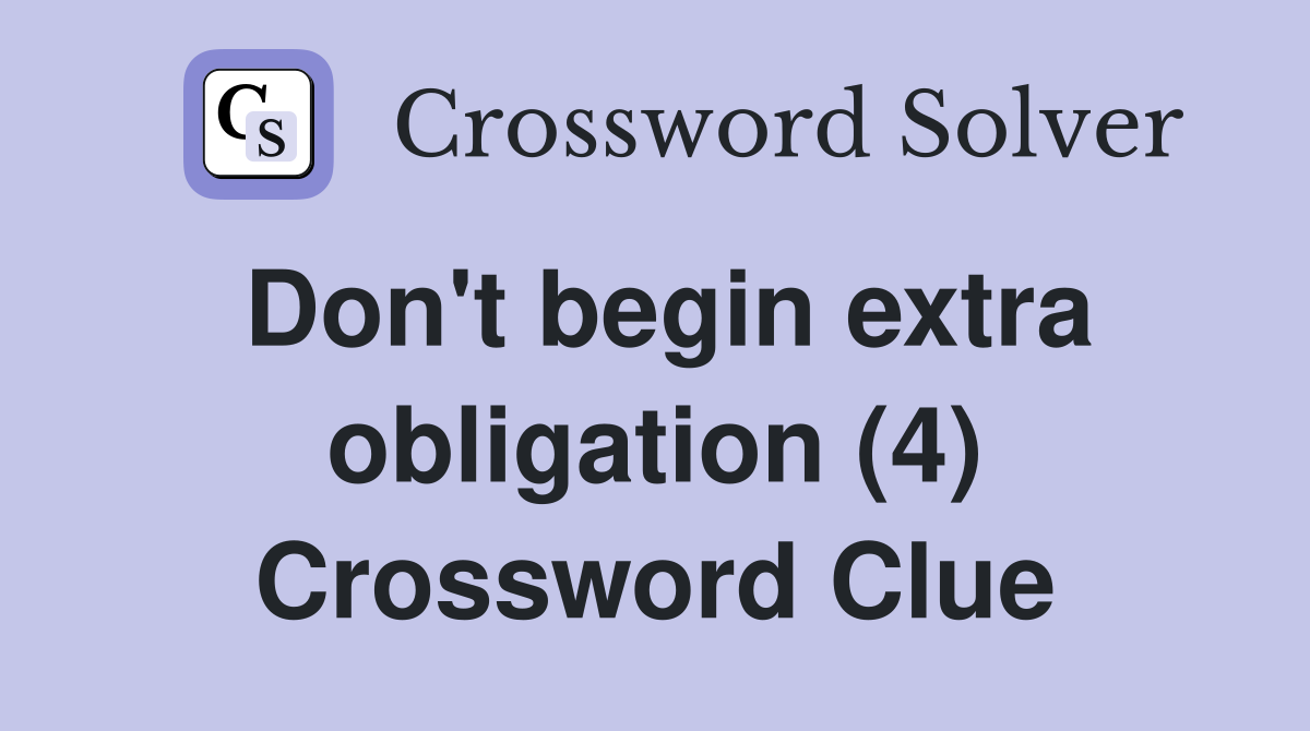 Don't begin extra obligation (4) Crossword Clue