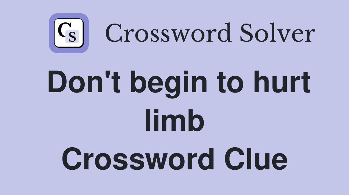 Don't begin to hurt limb Crossword Clue