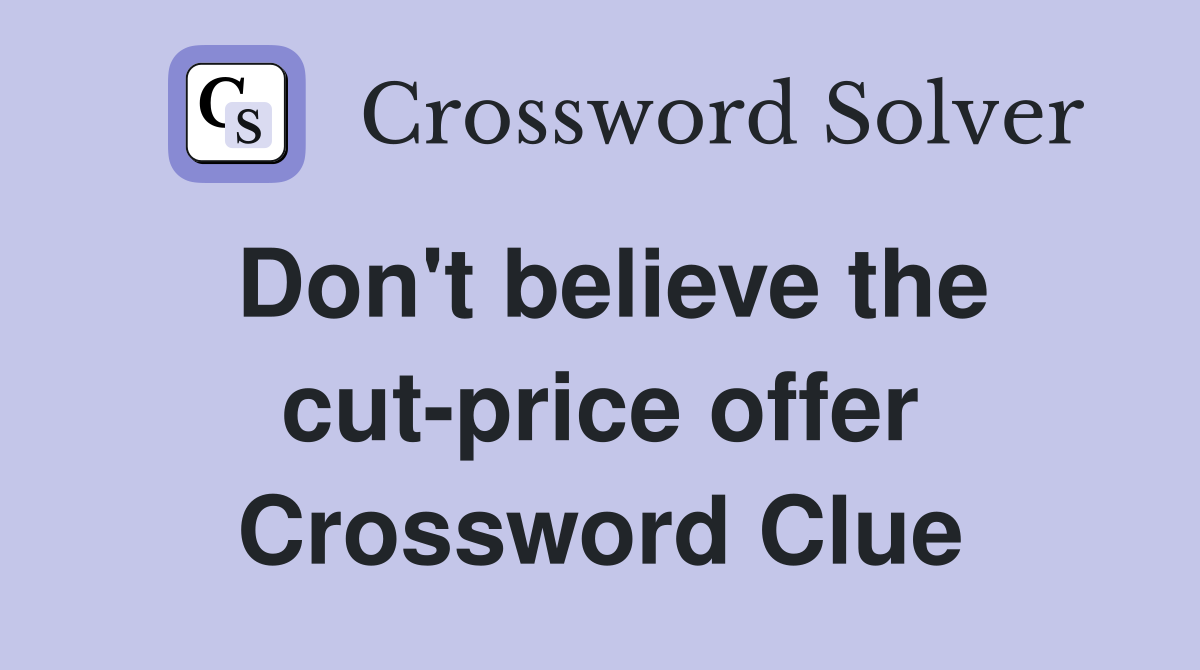 Don't believe the cut-price offer Crossword Clue