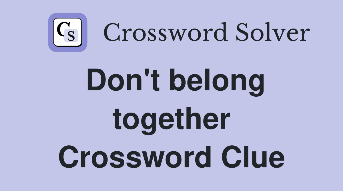 Don't belong together Crossword Clue