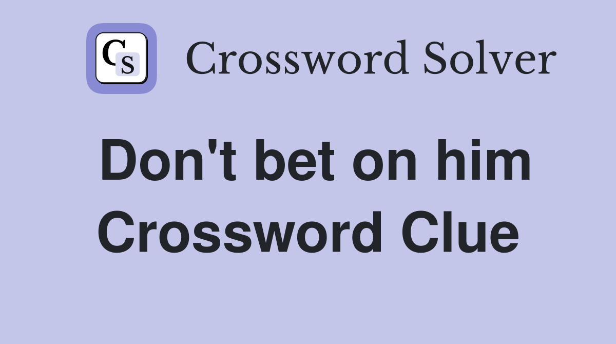 Don't bet on him Crossword Clue