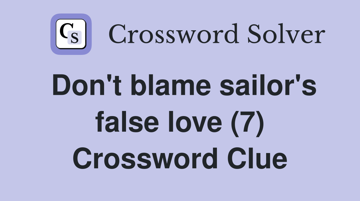 Don't blame sailor's false love (7) Crossword Clue