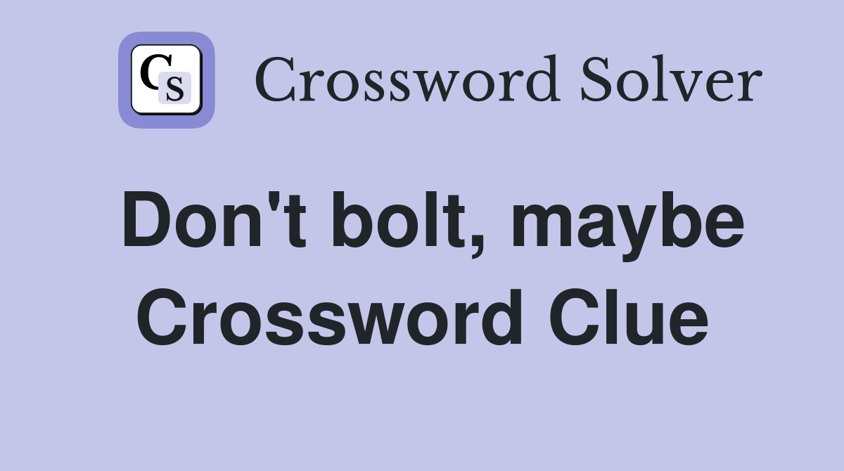 Don't bolt, maybe Crossword Clue