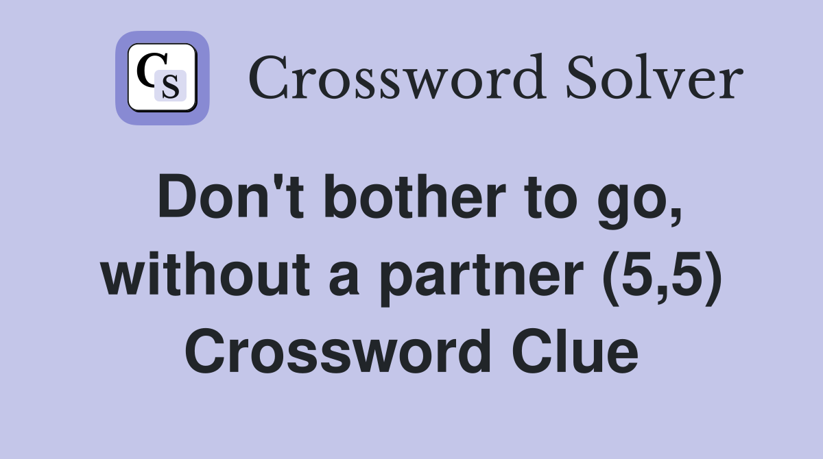 Don't bother to go, without a partner (5,5) Crossword Clue