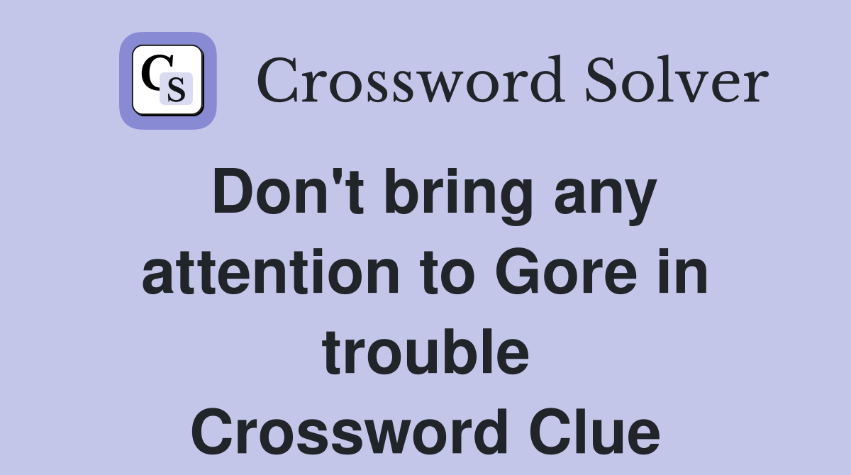 Don't bring any attention to Gore in trouble Crossword Clue