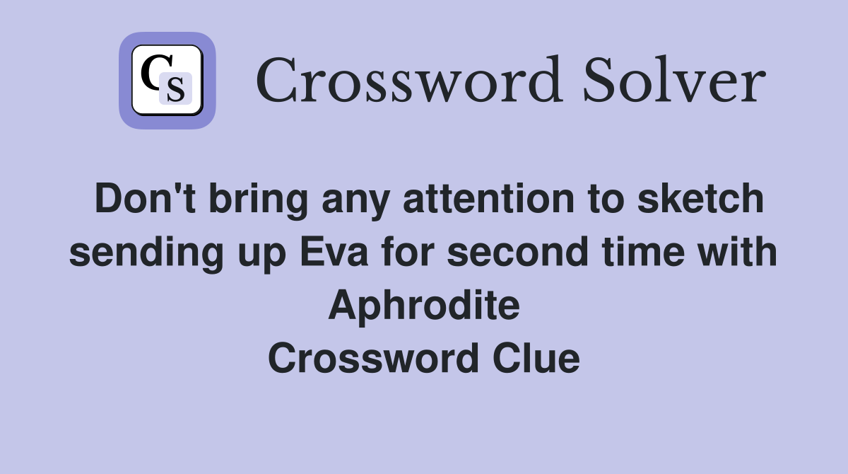 Don't bring any attention to sketch sending up Eva for second time with Aphrodite Crossword Clue