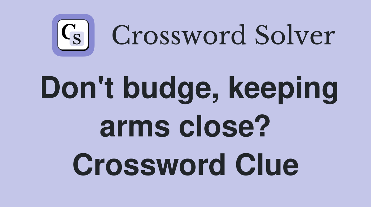 Don't budge, keeping arms close? Crossword Clue