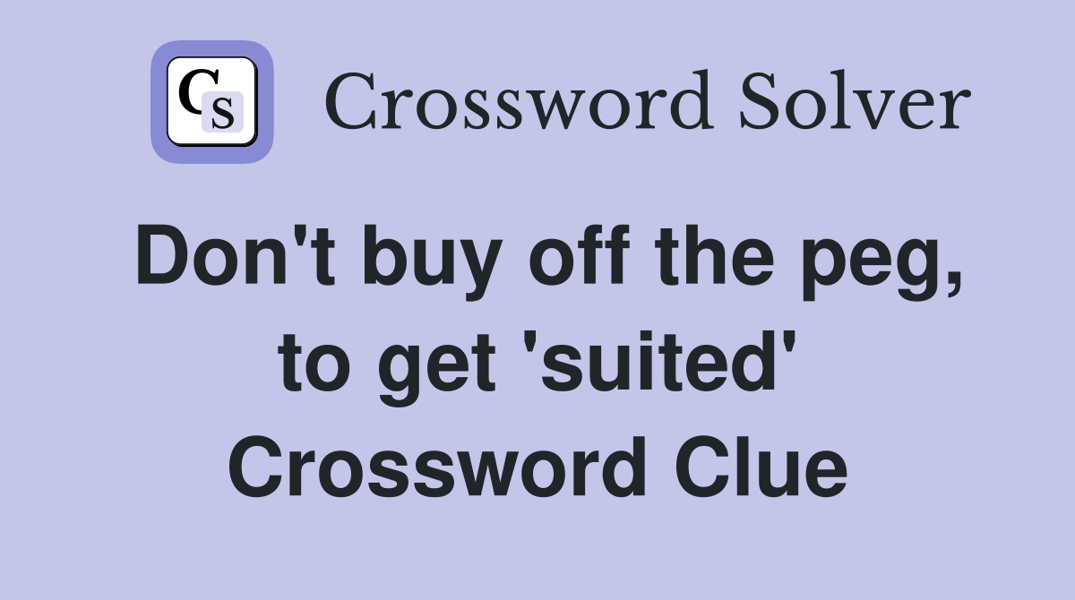Don't buy off the peg, to get 'suited' Crossword Clue