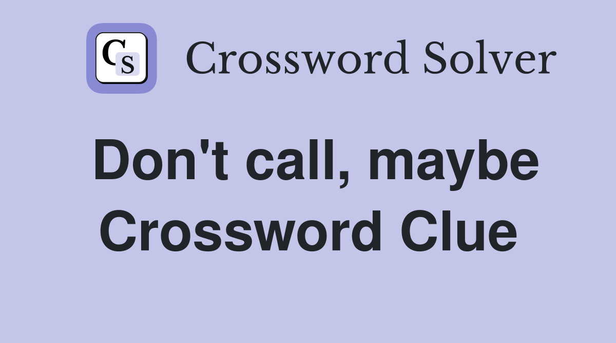 Don't call, maybe Crossword Clue