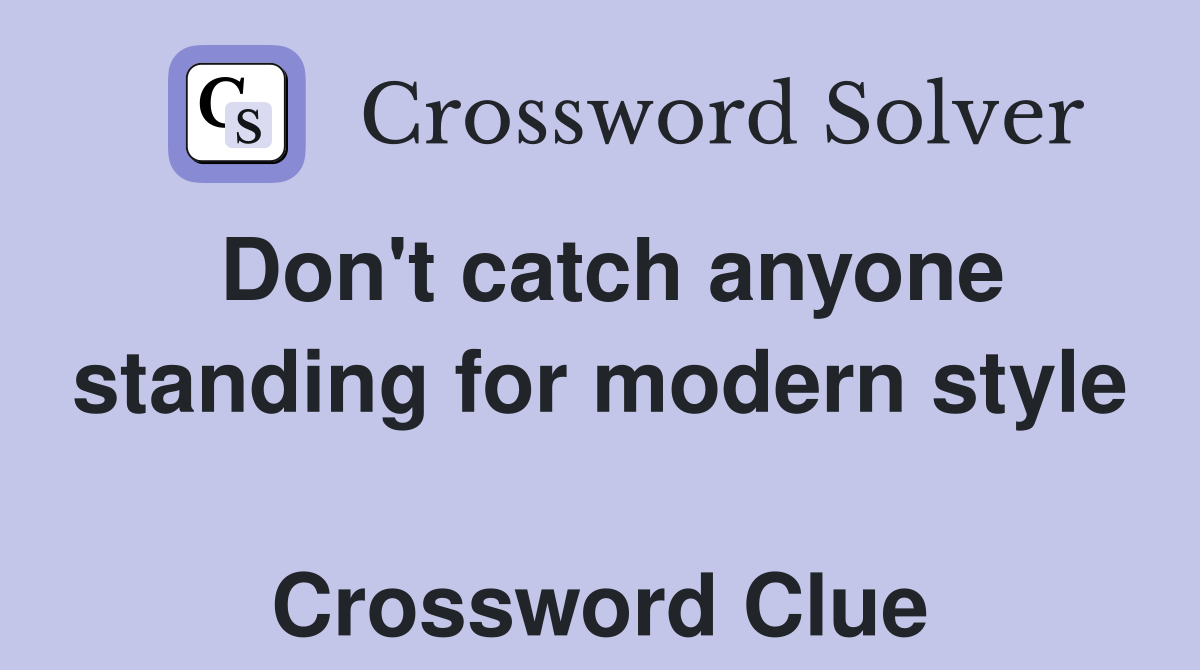 Don't catch anyone standing for modern style  Crossword Clue