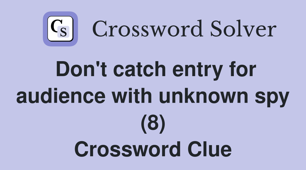 Don't catch entry for audience with unknown spy (8) Crossword Clue