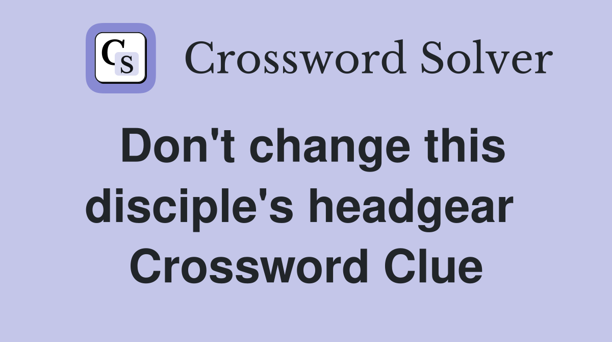 Don't change this disciple's headgear  Crossword Clue
