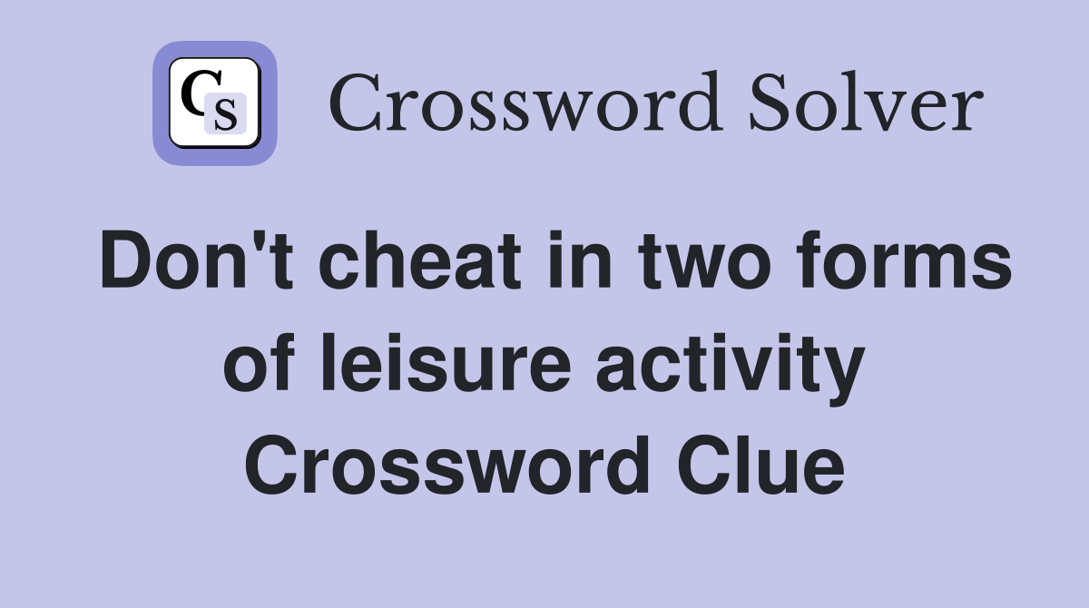 Don't cheat in two forms of leisure activity Crossword Clue