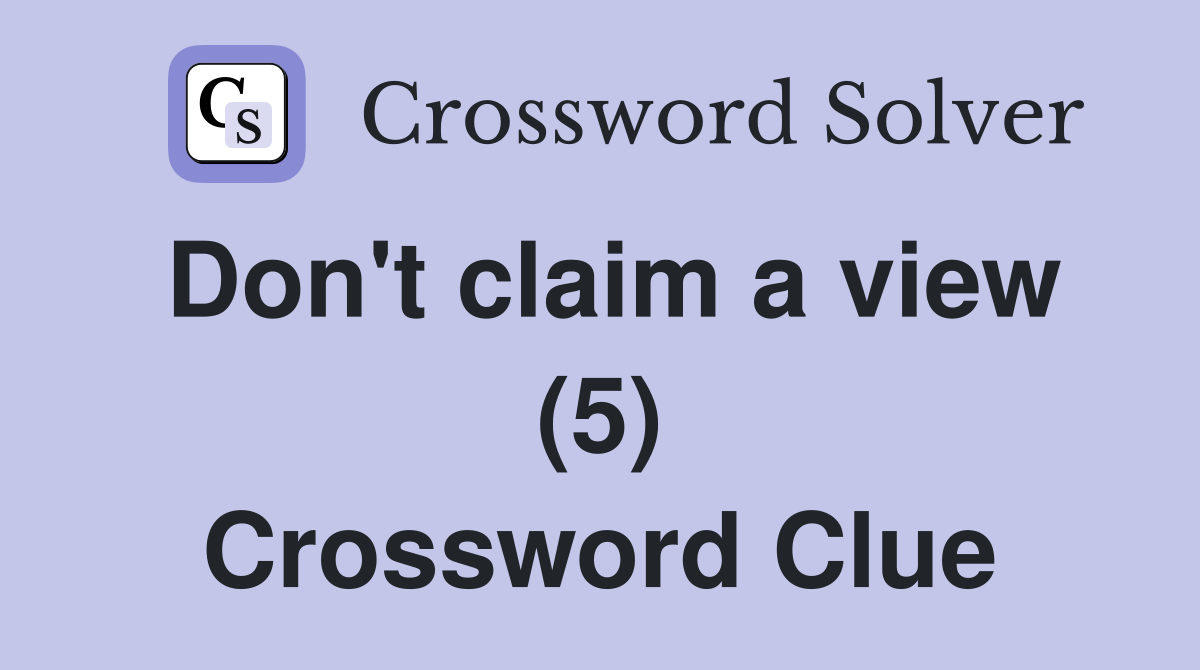 Don't claim a view (5) Crossword Clue