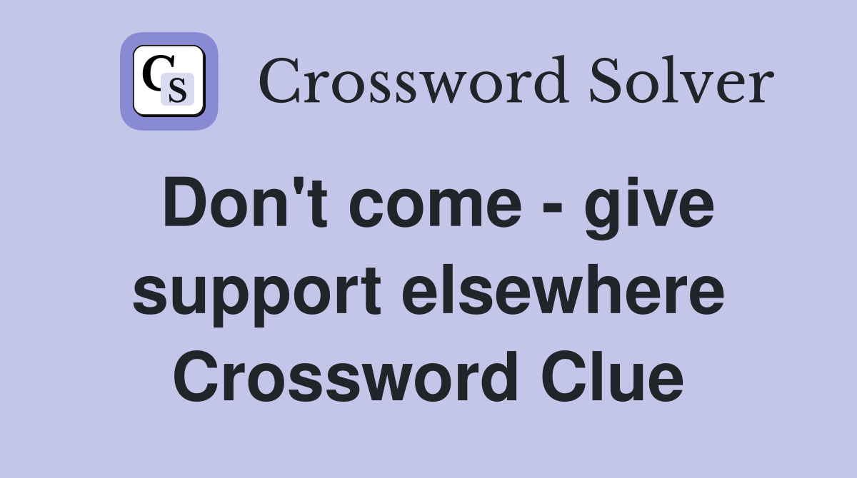 Don't come - give support elsewhere Crossword Clue