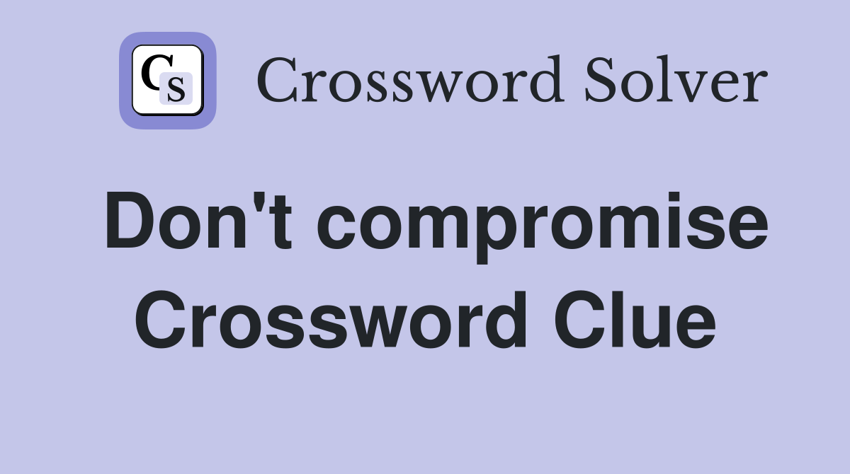 Don't compromise Crossword Clue
