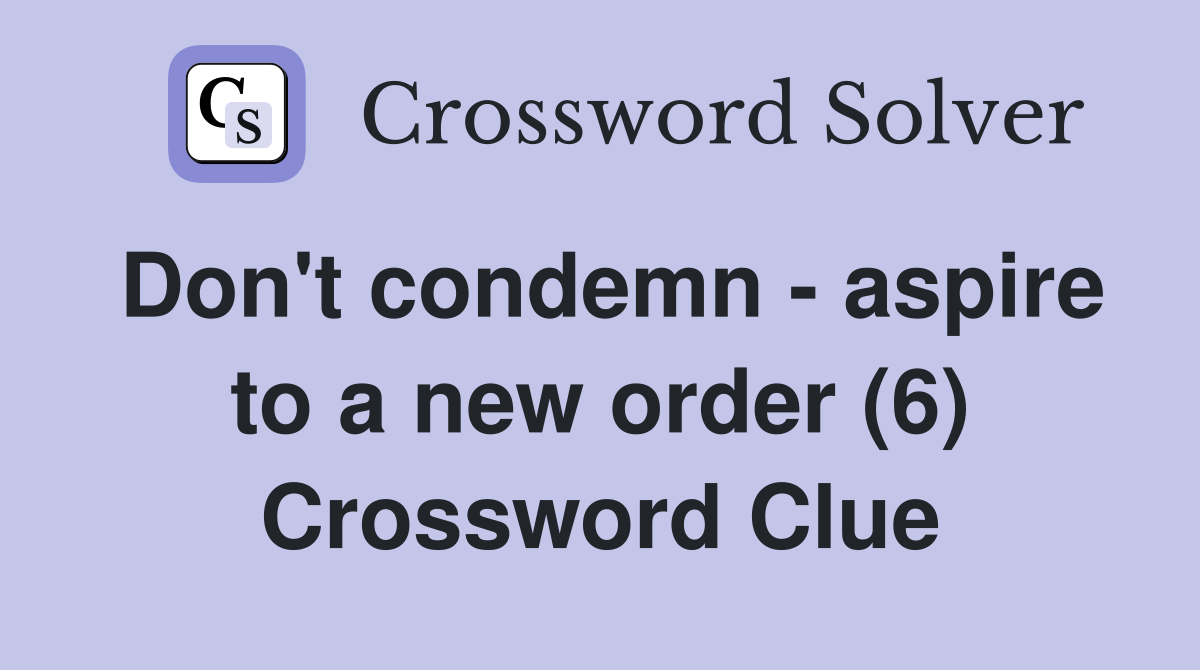Don't condemn - aspire to a new order (6) Crossword Clue