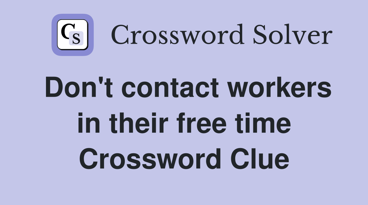 Don't contact workers in their free time Crossword Clue
